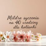Mądre życzenia na 40 urodziny dla koleżanki